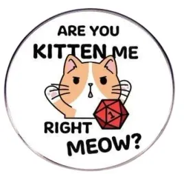 metalowa-przypinka-rpg-dnd-are-you-kitten-me-right-meow