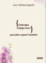 dotknales-mojego-serca-poczulam-zapach-kwiatow-ewa-celinska-bajorek