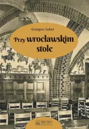 przy-wroclawskim-stole-grzegorz-sobel