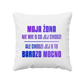 moja-zona-nie-wie-o-co-jej-chodzi-ale-chodzi-jej-o-to-bardzo-mocno-poduszka