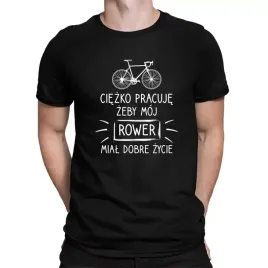 ciezko-pracuje-zeby-moj-rower-mial-dobre-zycie-koszulka-dla-rowerzysty