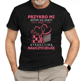 przykro-mi-jestem-juz-zajety-przez-atrakcyjna-nauczycielke-koszulka