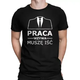 praca-wzywa-musze-isc-koszulka-do-pracy