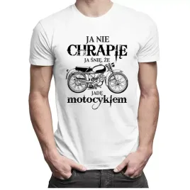 ja-nie-chrapie-ja-snie-ze-jade-motocyklem-t-shirt