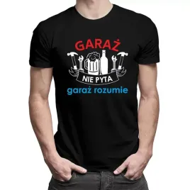 garaz-nie-pyta-garaz-rozumie-smieszna-koszulka