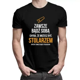 zawsze-badz-soba-stolarz-koszulka-dla-stolarza