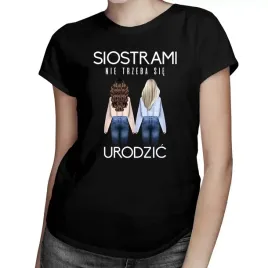 siostrami-nie-trzeba-sie-urodzic-damska-koszulka