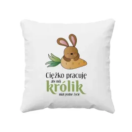 poduszka-z-krolikiem-ciezko-pracuje-zeby-moj-krolik-mial-godne-zycie