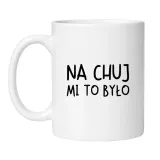 kubek-na-chuj-mi-to-bylo
