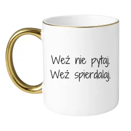 wez-nie-pytaj-wez-spierdalaj
