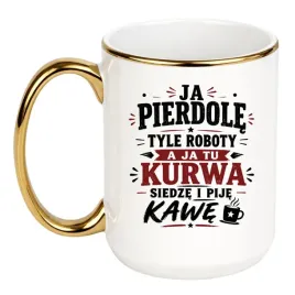 kubek-ja-pierdole-tyle-roboty-a-ja-tu-kurwa-siedze-i-pije-kawe