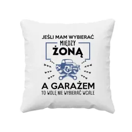jesli-mam-wybierac-miedzy-zona-a-garazem-poduszka-smieszny-prezent