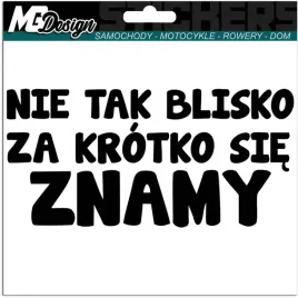 naklejka-grafika-na-auto-nie-tak-blisko-za-krotko-sie-znamy-smieszne-16x7