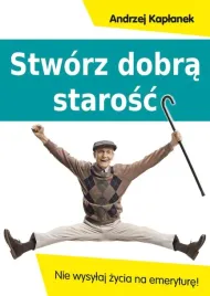 stworz-dobra-starosc-nie-wysylaj-zycia-na-emeryture