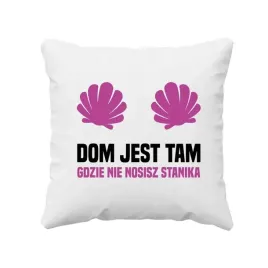 smieszna-poduszka-prezent-dom-jest-tam-gdzie-nie-nosisz-stanika