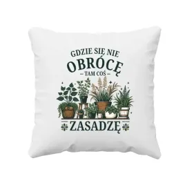 poduszka-dla-ogrodnika-dzialkowca-gdzie-sie-nie-obroce-tam-cos-zasadze