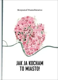 jak-ja-kocham-to-miasto-krzysztof-pasierbiewicz