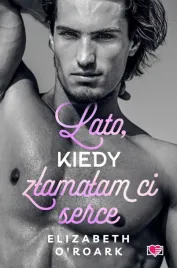pewnego-lata-t-4-lato-kiedy-zlamalam-ci-serce-elizabeth-o-roark