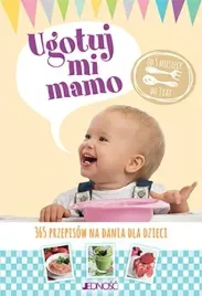 ugotuj-mi-mamo-365-przepisow-na-dania-dla-dzieci-od-5-miesiecy-do-3-lat