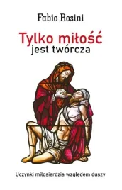 ksiazka-tylko-milosc-jest-tworcza-fabio-rosini-bernardinum