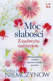 ksiazka-moc-slabosci-z-zachwytu-nad-zyciem-anna-h-niemczynow-luna