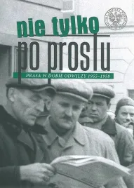 ipn-nie-tylko-po-prostu-prasa-w-dobie-odwilzy-1955-1958-twarda-552s