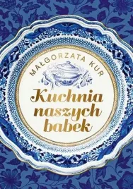 kuchnia-naszych-babek-ksiazka-kulinarna-malgorzata-kur-publicat