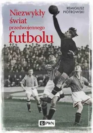 niezwykly-swiat-przedwojennego-futbolu-ksiazka-remigiusz-piotrowski-pwn