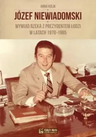 jozef-niewiadomski-wywiad-rzeka-z-prezydentem-lodzi-w-latach-1978-1985