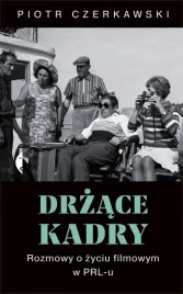 drzace-kadry-rozmowy-o-zyciu-filmowym-w-prl-u