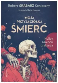 moja-przyjaciolka-smierc-robert-grabarz-konieczny