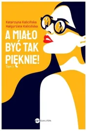 a-mialo-byc-tak-pieknie-t-1-katarzyna-kalicinska