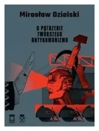 o-potrzebie-tworczego-antykomunizmu-m-dzielski