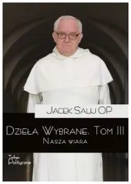 dziela-wybrane-t-3-nasza-wiara-jacek-salij-op