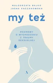 my-tez-rozmowy-o-wychodzeniu-z-traumy-seksualnej-m-bajko-j-kaczanowska