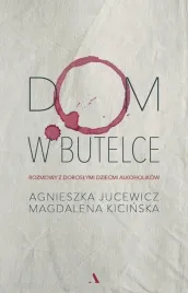 dom-w-butelce-rozmowy-z-doroslymi-dziecmi-alkoholikow-jucewicz-kicinska