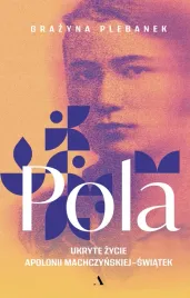 pola-ukryte-zycie-apolonii-machczynskiej-swiatek-grazyna-plebanek
