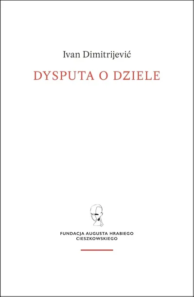 dysputa-o-dziele-ivan-dimitrijevic-wydawnictwo-fundacja-augusta-hr-cieszkowskiego