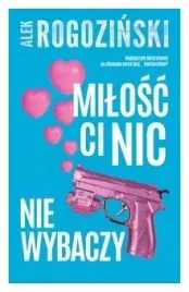 milosc-ci-nic-nie-wybaczy-alek-rogozinski