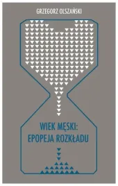 wiek-meski-epopeja-rozkladu-olszanski-grzegorz