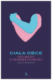 ciala-obce-opowiesci-o-transplciowosci-p-szewczyk