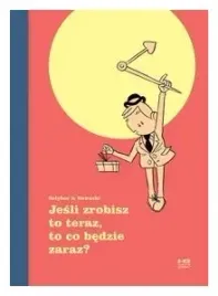 jesli-zrobisz-to-teraz-to-co-bedzie-zaraz