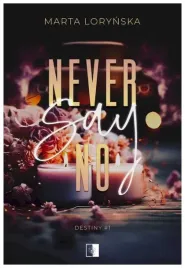 never-say-no-trylogia-destiny-tom-1-marta-lorynska