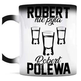 smieszny-prezent-dla-roberta-kubek-magiczny-robert-nie-pyta-robert-polewa