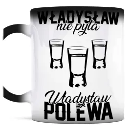 prezent-dla-wladyslawa-kubek-magiczny-wladyslaw-nie-pyta-wladyslaw-polewa