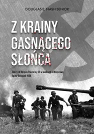 z-krainy-gasnacego-slonca-tom-1-iv-korpus-pancerny-ss-w-walkach-o-warszawe-lipiec-listopad-1944-douglas-e-nash