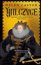 wilczyce-krolowe-ktore-rzadzily-anglia-przed-elzbieta-i-helen-castor
