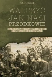 walczyc-jak-nasi-przodkowie-nzw-na-mazowszu-polnocnym-1945-1954-w-fotografiach-i-dokumentach-robert-radzik