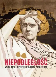 niepodleglosc-wokol-mysli-historycznej-jozefa-pilsudskiego-praca-zbiorowa
