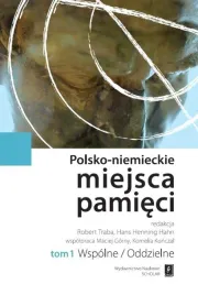 polsko-niemieckie-miejsca-pamieci-tom-1-wspolne-oddzielne-hans-henning-hahn-robert-traba